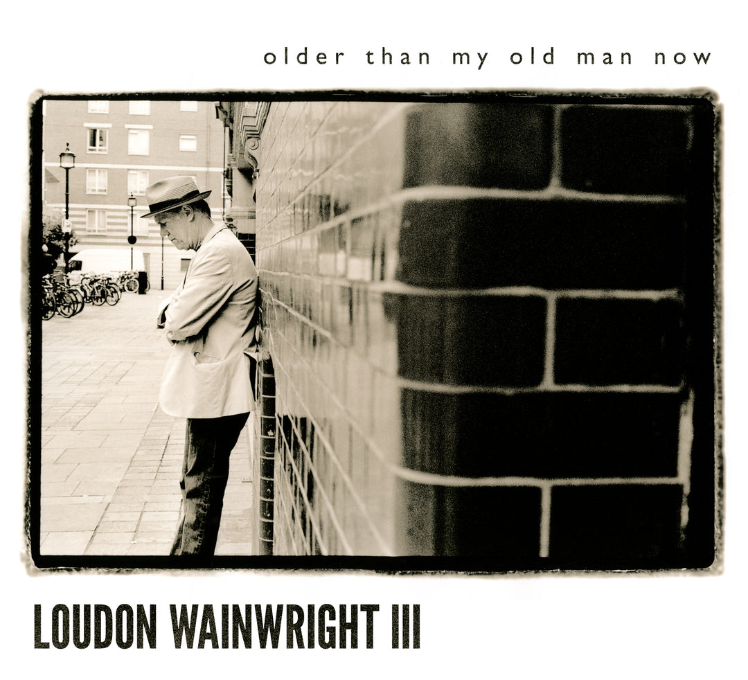 OLDER THAN MY OLD MAN NOW - Loudon Iii Wainwright