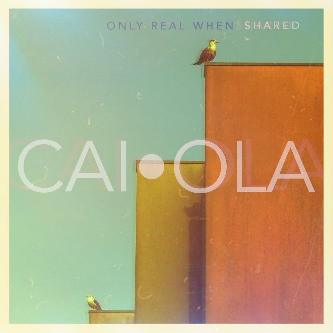 Only Real When Shared - Caiola