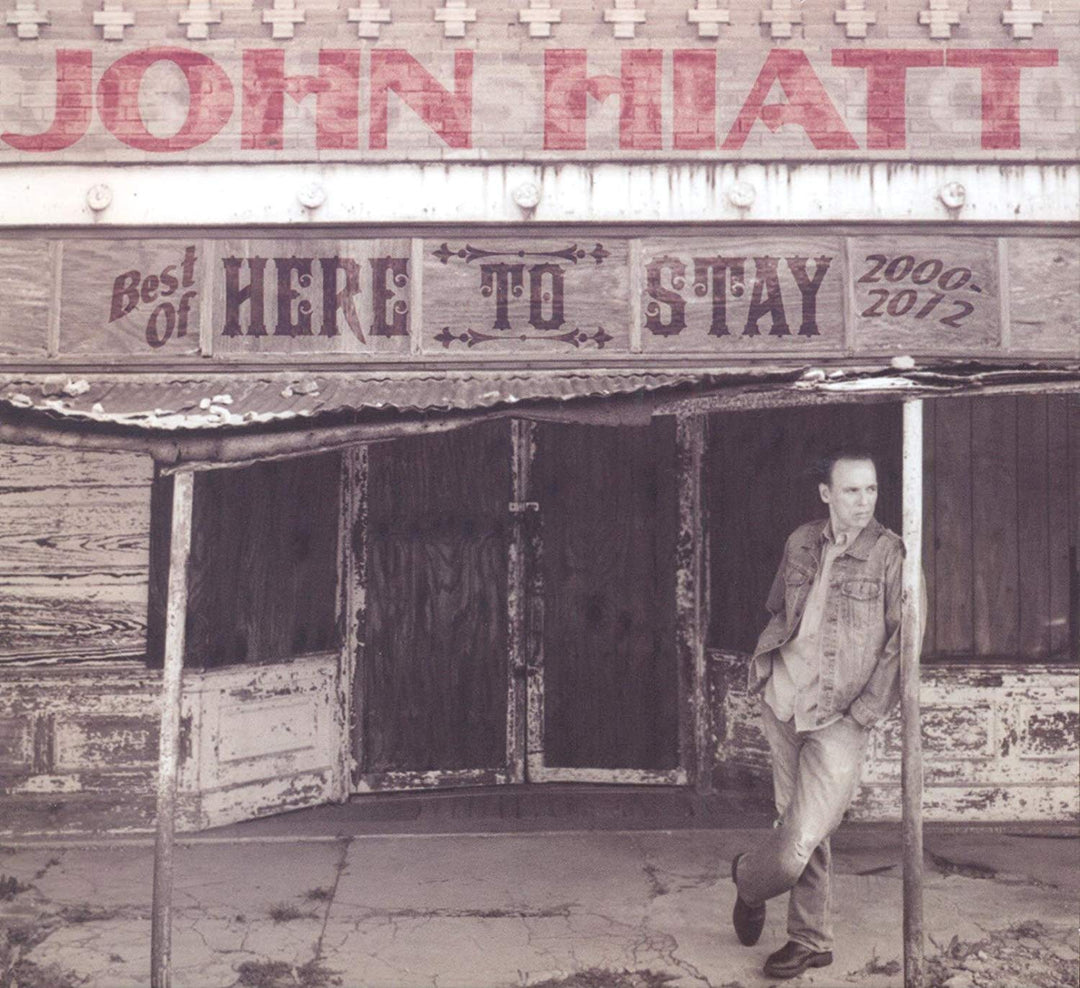 Here To Stay - Best Of 2000-2012 - John Hiatt