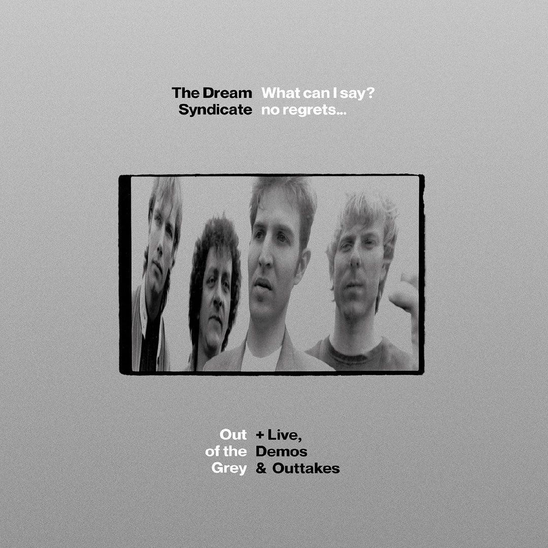 What Can I Say? no regrets... Out of the Grey + live, demos & outtakes - The Dream Syndicate